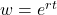 w=e^{rt}
