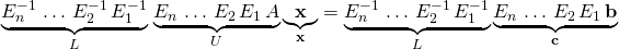 \underbrace{E^{-1}_n\,\dots\,E^{-1}_2\,E^{-1}_1}_{L}\,\underbrace{E_n\,\dots\,E_2\,E_1\,A}_{U}\underbrace{\mathbf{x}}_{\mathbf{x}}=\underbrace{E^{-1}_n\,\dots\,E^{-1}_2\,E^{-1}_1}_{L}\underbrace{E_n\,\dots\,E_2\,E_1\,\mathbf{b}}_{\mathbf{c}}