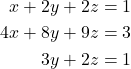 \begin{align*} x+2y+2z&=1\\4x+8y+9z&=3\\3y+2z&=1 \end{align*}