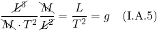 \[ \frac{\cancel{L^3}}{\bcancel{M} \cdot T^2}\frac{\bcancel{M}}{\cancel{L^2}} = \frac{L}{T^2} = g \quad \text{(I.A.5)} \]