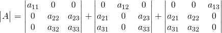 \begin{vmatrix}A\end{vmatrix}=\begin{vmatrix}a_{11}&0&0\\ 0&a_{22}&a_{23}\\ 0&a_{32}&a_{33}\\ \end{vmatrix}+\begin{vmatrix}0&a_{12}&0\\ a_{21}&0&a_{23}\\ a_{31}&0&a_{33}\\ \end{vmatrix}+\begin{vmatrix}0&0&a_{13}\\ a_{21}&a_{22}&0\\ a_{31}&a_{32}&0\\ \end{vmatrix}