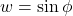 w = \sin\phi