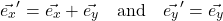 \[ \vec{e_x}^{\prime} = \vec{e_x} + \vec{e_y} \quad \text{and} \quad \vec{e_y}^{\prime} = \vec{e_y} \]