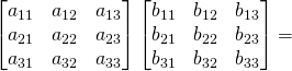 \begin{bmatrix} a_{11} & a_{12} &a_{13} \\ a_{21} & a_{22} &a_{23} \\ a_{31} & a_{32} &a_{33} \end{bmatrix}\begin{bmatrix} b_{11} & b_{12} & b_{13} \\ b_{21} & b_{22} & b_{23} \\ b_{31} & b_{32} & b_{33} \end{bmatrix}=