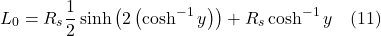 \[L_0 &=R_{s} \frac{1}{2} \sinh \left(2\left(\cosh ^{-1} y\right)\right)+R_{s} \cosh ^{-1} y \quad \text{(11)} \]