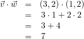 \begin{array}{rcl}\vec{v}\cdot\vec{w}&=&(3,2)\cdot(1,2)\\&=& \,3 \cdot 1 + 2 \cdot 2 \\&=& \,3+4 \\&=& \,7\end{array}