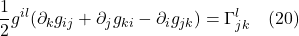 \displaystyle \frac12 g^{il}(\partial_k g_{ij} + \partial_j g_{ki} - \partial_i g_{jk}) = \Gamma^l_{jk} \quad \text{(20)}