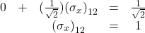 \begin{array}{ccccc} 0 &+& (\frac{1}{\sqrt 2}){(\sigma_x)}_{12} &=& \frac{1}{\sqrt 2}\\ \, &\,& {(\sigma_x)}_{12} &=& 1 \end{array}