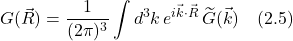 G(\vec{R})=\displaystyle \frac{1}{(2\pi)^3}\int d^3 k \,\displaystyle e^{i\vec{k} \cdot \vec{R}}\,\widetilde{G}(\vec{k}) \quad \text{(2.5)}