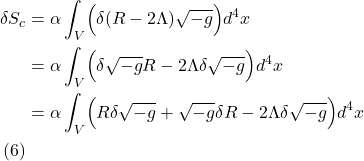 \begin{align*}\delta S_c &= \alpha \int_V \Bigl( \delta (R - 2\Lambda) \sqrt{-g} \Bigr) d^4x \\ &=  \alpha \int_V \Bigl( \delta \sqrt{-g} R  - 2\Lambda \delta \sqrt{-g} \Bigr) d^4x \\  &= \alpha \int_V \Bigl( R \delta \sqrt{-g} + \sqrt{-g} \delta R - 2\Lambda \delta \sqrt{-g} \Bigr) d^4x \\ \quad \text{(6)} \end{align*}