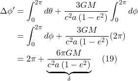 \begin{align*} \Delta \phi^{\prime}&=\int_0^{2 \pi} d \theta+\frac{3 G M}{c^2 a\left(1-e^2\right)} \int_0^{2 \pi} d \phi \\ &=\int_0^{2 \pi} d \phi+\frac{3 G M}{c^2 a\left(1-e^2\right)} (2\pi) \\ &= 2\pi + \underbrace{\frac{6\pi G M}{c^2 a\left(1-e^2\right)}}_{\delta}  \quad \text{(19)} \end{align*}