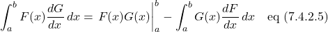 \[ \int_a^b F(x)\frac{dG}{dx}\,dx=\eval{F(x)G(x)}_a^b - \displaystyle\int_a^b G(x)\frac{dF}{dx}\,dx  \quad \text{eq (7.4.2.5)} \]