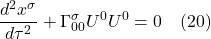 \[ \frac{d^2 x^{\sigma}}{d\tau^2} + \Gamma^{\sigma}_{00} U^0  U^0 = 0 \quad \text{(20)}  \]