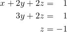\begin{align*} x+2y+2z&=\,\,\,\,\,1\\3y+2z&=\,\,\,\,\,1\\z&=-1 \end{align*}
