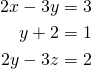 \begin{align*} 2x-3y&=3\\y+2&=1\\2y-3z&=2 \end{align*}