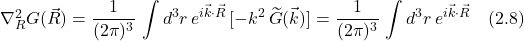 \nabla^2_R G(\vec{R}) = \displaystyle \frac{1}{(2\pi)^3} \,\int d^3 r\, \displaystyle e^{i\vec{k} \cdot \vec{R}}\,[-k^2\,\widetilde{G}(\vec{k})] = \displaystyle \frac{1}{(2\pi)^3} \,\int d^3 r\, \displaystyle e^{i\vec{k} \cdot \vec{R}}\quad \text{(2.8)}