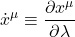 \displaystyle \dot{x}^{\mu} \equiv \frac{\partial x^{\mu}}{\partial \lambda}