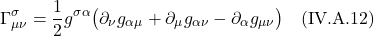 \[ \Gamma^{\sigma}_{\mu \nu} = \frac12 g^{\sigma \alpha} \bigl( \partial_{\nu} g_{\alpha \mu} +  \partial_{\mu} g_{\alpha \nu} -  \partial_{\alpha} g_{\mu \nu} \bigr) \quad \text{(IV.A.12)} \]