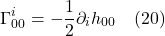 \[  \Gamma^i_{00} = -\frac12  \partial_i h_{00} \quad\text{(20)} \]