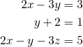 \begin{align*} 2x-3y&=3\\y+2&=1\\2x-y-3z&=5 \end{align*}