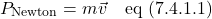 \[ P_{\text{Newton}} = m\vec{v} \quad \text{eq (7.4.1.1)} \]