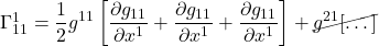 \Gamma^1_{11}=\displaystyle \frac12 g^{11}\left[\displaystyle \frac{\partial g_{11}}{\partial x^1} +  \frac{\partial g_{11}}{\partial x^1} + \frac{\partial g_{11}}{\partial x^1}\right] + \cancel{g^{21}[\dots]}