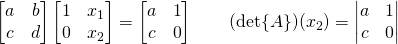 \begin{bmatrix} a&b\\c&d  \end{bmatrix}\begin{bmatrix} 1&x_1\\0&x_2  \end{bmatrix}=\begin{bmatrix} a&1\\c&0  \end{bmatrix}\quad\quad(\det{A})(x_2)=\begin{vmatrix} a&1\\c&0  \end{vmatrix}