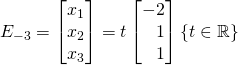 E_{-3}=\begin{bmatrix}x_1\\x_2\\x_3\end{bmatrix}=t\begin{bmatrix}-2\\\,\,\,\,\,1\\\,\,\,\,\,1\end{bmatrix}\{t\in\mathbb{R}\}