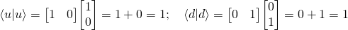 \braket{u}{u} =  \mqty[1&0]\mqty[1\\0] = 1 + 0 = 1\text{;}\quad\braket{d}{d} =\mqty[0&1]\mqty[0\\1] = 0 + 1 = 1