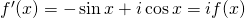 f^\prime(x) = -\sin x + i\cos x = if(x)