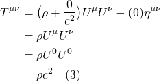 \begin{align*} T^{\mu \nu} &= \bigl( \rho + \frac{0}{c^2}  \bigr) U^{\mu} U^{\nu} - (0) \eta^{\mu \nu} \\ &= \rho U^{\mu} U^{\nu} \\ &= \rho U^0 U^0 \\ &= \rho c^2 \quad \text{(3)} \end{align*}