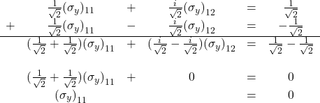 \begin{array}{cccccc} & \frac{1}{\sqrt 2}(\sigma_y)_{11} & + & \frac{i}{\sqrt 2}{(\sigma_y)}_{12} &=& \frac{1}{\sqrt 2}\\ + & \frac{1}{\sqrt 2}{(\sigma_y)}_{11} & - & \frac{i}{\sqrt 2}{(\sigma_y)}_{12} & = & -\frac{1}{\sqrt 2}\\ \hline &(\frac{1}{\sqrt 2} + \frac{1}{\sqrt 2}){(\sigma_y)}_{11} &+&  (\frac{i}{\sqrt 2} - \frac{i}{\sqrt 2}){(\sigma_y)}_{12} &=& \frac{1}{\sqrt 2} - \frac{1}{\sqrt 2}\\ \, & \, & \, & \, & \, & \, \\ & (\frac{1}{\sqrt 2} + \frac{1}{\sqrt 2}){(\sigma_y)}_{11} &+& 0 &= &0 \\ & {(\sigma_y)}_{11} &\,& \, &= &0 \end{array}