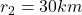 r_2=30 km\,