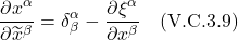 \[ \frac{\partial x^\alpha}{\partial \widetilde{x}^\beta}=\delta_\beta^\alpha-\frac{\partial \xi^\alpha}{\partial x^\beta}  \quad \text{(V.C.3.9)}   \]