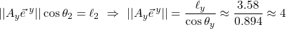 \displaystyle \lvert\lvert A_y\vec{e}^{\,\,y} \rvert\rvert\cos\theta_2=\ell_2\,\,\Rightarrow\,\,\lvert\lvert A_y\vec{e}^{\,y} \rvert\rvert=\frac{\ell_y}{\cos\theta_y}\approx\frac{3.58}{0.894}\approx4