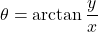 \displaystyle \theta=\arctan \frac{y}{x}