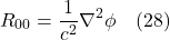 \[ R_{00} =  \frac{1}{c^2}  \nabla^2 \phi  \quad \text{(28)} \]
