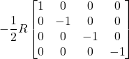 \displaystyle -\frac12 R \begin{bmatrix} 1 & 0 & 0 & 0 \\  0 & -1 & 0 & 0 \\  0 & 0 & -1 & 0 \\  0 & 0 & 0 & -1 \end{bmatrix}