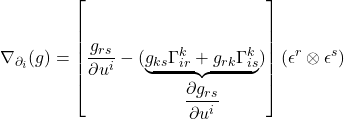 \nabla_{\partial_i}(g)  =  \displaystyle \left[ \frac{g_{rs}}{\partial u^i} - (\underbrace{g_{ks} \Gamma^k_{ir} + g_{rk} \Gamma^k_{is}}_{\displaystyle \frac{\partial g_{rs}}{\partial u^i}}) \right] (\epsilon^r \otimes \epsilon^s)