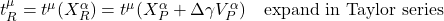 t_R^{\mu} = t^{\mu}(X^{\alpha}_R) = t^{\mu}(X^{\alpha}_P + \Delta \gamma V^{\alpha}_P) \quad \text{expand in Taylor series}