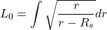 \[L_0 = \int \sqrt{ \frac{r}{r-R_s}}dr\]