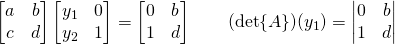 \begin{bmatrix} a&b\\c&d  \end{bmatrix}\begin{bmatrix} y_1&0\\y_2&1  \end{bmatrix}=\begin{bmatrix} 0&b\\1&d  \end{bmatrix}\quad \quad (\det{A})(y_1)=\begin{vmatrix} 0&b\\1&d  \end{vmatrix}