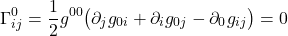 \[  \Gamma^{0}_{ij} = \frac12 g^{0 0} \bigl( \partial_{j} g_{0 i} +  \partial_{i} g_{0 j} -  \partial_{0} g_{ij} \bigr)  = 0 \]