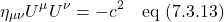 \[ \eta_{\mu \nu}U^{\mu}U^{\nu} = -c^2 \quad \text{eq (7.3.13)}  \]