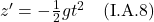 z^{\prime} = - \frac12 gt^2  \quad \text{(I.A.8)}