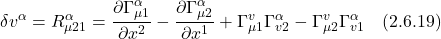 \[\delta v^{\alpha} =  R^{\alpha}_{\mu21} =  \frac{\partial \Gamma_{\mu 1}^\alpha}{\partial x^2}-\frac{\partial \Gamma_{\mu 2}^\alpha}{\partial x^1}+\Gamma_{\mu 1}^v \Gamma_{v 2}^\alpha-\Gamma_{\mu 2}^v \Gamma_{v 1}^\alpha \quad \text{(2.6.19)} \]