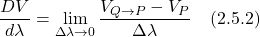 \displaystyle \frac{DV}{d\lambda} = \lim_{\Delta \lambda \rightarrow 0} \frac{V_{Q \rightarrow P} - V_P}{\Delta \lambda} \quad \text{(2.5.2)}