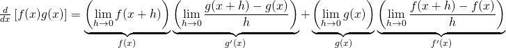 \frac{d}{dx}\left[ f(x)g(x)\right]  = \underbrace{\left( \displaystyle\lim_{h\to 0}f(x+h)\right)}_{f(x)}\underbrace{ \left(\displaystyle\lim_{h\to 0}\frac{g(x+h)-g(x)}{h}\right)}_{g^\prime(x)} + \underbrace{\left(\displaystyle\lim_{h\to 0}g(x)\right)}_{g(x)}\underbrace{\left(\displaystyle\lim_{h\to 0}\frac{f(x+h)-f(x)}{h} \right)}_{f^\prime(x)}