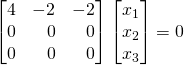 \begin{bmatrix}4&-2&-2\\0&\,\,\,\,\,0&\,\,\,\,\,0\\0&\,\,\,\,\,0&\,\,\,\,\,0\end{bmatrix}\begin{bmatrix}x_1\\x_2\\x_3\end{bmatrix}&=&0