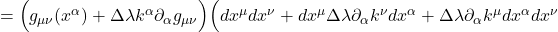 =\Bigl( g_{\mu \nu}(x^{\alpha}) + \Delta \lambda k^{\alpha} \partial_{\alpha} g_{\mu \nu} \Bigr)\Bigl( dx^{\mu} dx^{\nu} + dx^{\mu} \Delta \lambda \partial_{\alpha} k^{\nu} dx^{\alpha} + \Delta \lambda \partial_{\alpha} k^{\mu} dx^{\alpha} dx^{\nu}